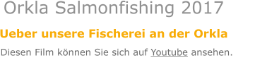 Orkla Salmonfishing 2017 Ueber unsere Fischerei an der Orkla Diesen Film können Sie sich auf Youtube ansehen.